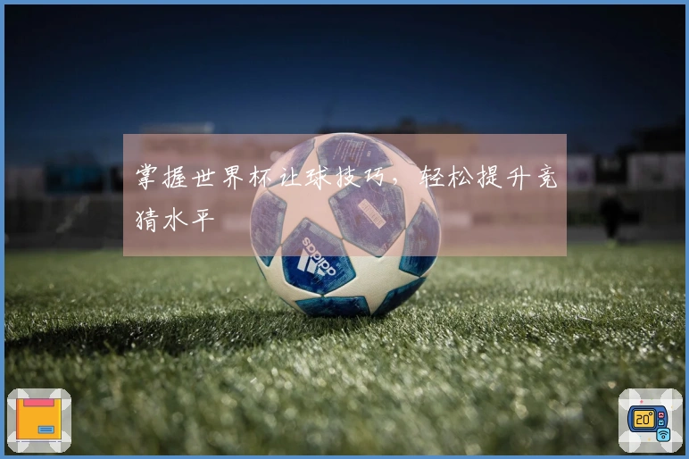 掌握世界杯让球技巧，轻松提升竞猜水平